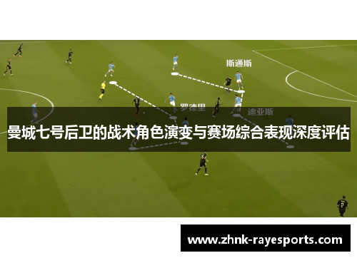 曼城七号后卫的战术角色演变与赛场综合表现深度评估