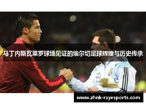 马丁内斯瓦莱罗球场见证的埃尔切足球辉煌与历史传承 马丁内斯瓦莱罗球场见证的埃尔切足球辉煌与历史传承