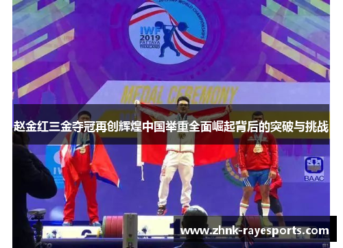 赵金红三金夺冠再创辉煌中国举重全面崛起背后的突破与挑战 赵金红三金夺冠再创辉煌中国举重全面崛起背后的突破与挑战