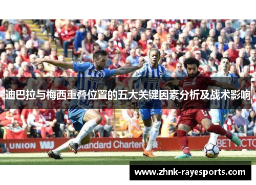 迪巴拉与梅西重叠位置的五大关键因素分析及战术影响