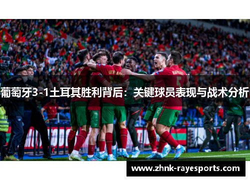葡萄牙3-1土耳其胜利背后:关键球员表现与战术分析 葡萄牙3-1土耳其胜利背后:关键球员表现与战术分析