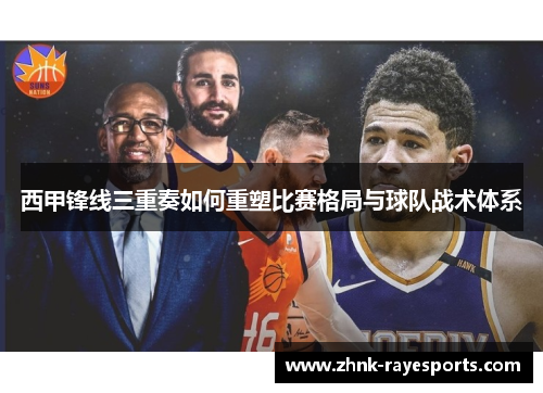 西甲锋线三重奏如何重塑比赛格局与球队战术体系 西甲锋线三重奏如何重塑比赛格局与球队战术体系
