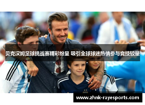 贝克汉姆足球挑战赛精彩纷呈 吸引全球球迷热情参与竞技较量 贝克汉姆足球挑战赛精彩纷呈 吸引全球球迷热情参与竞技较量