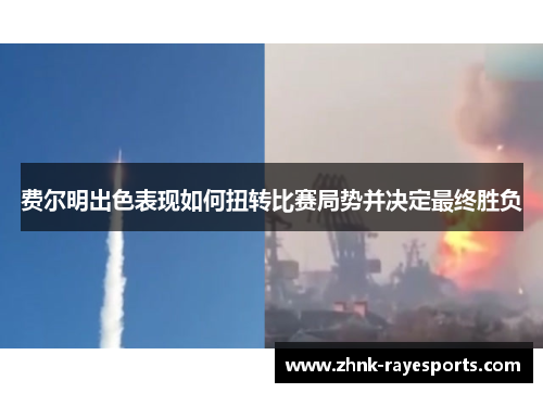 费尔明出色表现如何扭转比赛局势并决定最终胜负 费尔明出色表现如何扭转比赛局势并决定最终胜负