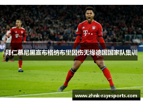 拜仁慕尼黑宣布格纳布里因伤无缘德国国家队集训 拜仁慕尼黑宣布格纳布里因伤无缘德国国家队集训